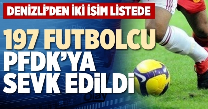 197 FUTBOLCU PFDK’YA SEVK EDİLDİ