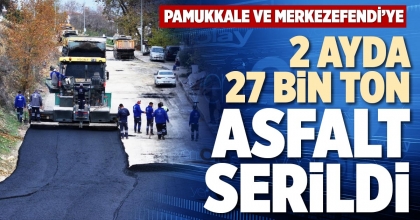 PAMUKKALE VE MERKEZEFENDİ’YE 2 AYDA 27 BİN TON ASFALT SERİLDİ