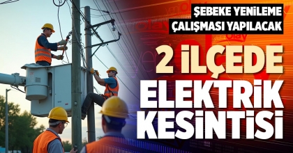 2 İLÇEDE ELEKTRİK KESİNTİSİ