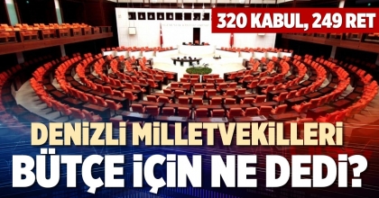DENİZLİ MİLLETVEKİLLERİ BÜTÇE İÇİN NE DEDİ?