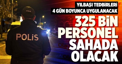 325 BİN PERSONEL SAHADA OLACAK