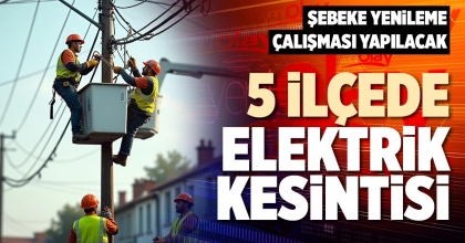 5 İLÇEDE ELEKTRİK KESİNTİSİ