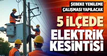 5 İLÇEDE ELEKTRİK KESİNTİSİ
