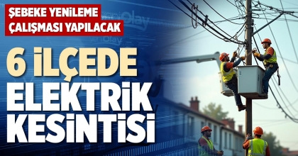 6 İLÇEDE ELEKTRİK KESİNTİSİ