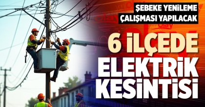 6 İLÇEDE ELEKTRİK KESİNTİSİ