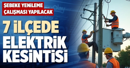 7 İLÇEDE ELEKTRİK KESİNTİSİ