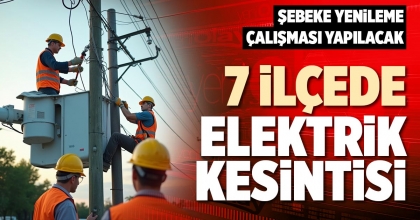 7 İLÇEDE ELEKTRİK KESİNTİSİ