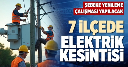 7 İLÇEDE ELEKTRİK KESİNTİSİ