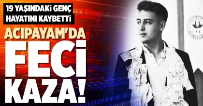 ACIPAYAM'DA FECİ KAZA!