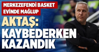 AKTAŞ: KAYBEDERKEN KAZANDIK