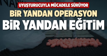 BİR YANDAN OPERASYON BİR YANDAN EĞİTİM