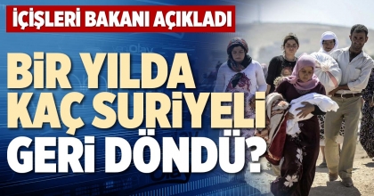 BİR YILDA KAÇ SURİYELİ GERİ DÖNDÜ?