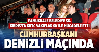 CUMHURBAŞKANI DENİZLİ MAÇINDA
