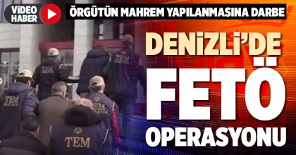 DENİZLİ’DE FETÖ OPERASYONU