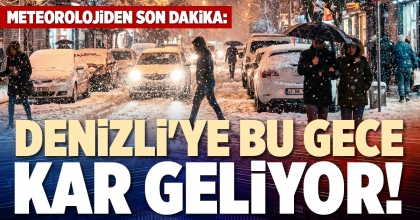 DENİZLİ'YE BU GECE KAR GELİYOR!