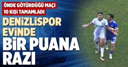 DENİZLİSPOR EVİNDE BİR PUANA RAZI