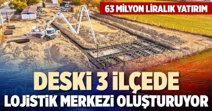 DESKİ 3 İLÇEDE LOJİSTİK MERKEZİ OLUŞTURUYOR