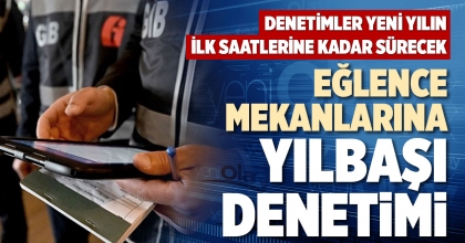 EĞLENCE MEKANLARINA YILBAŞI DENETİMİ