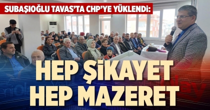 SUBAŞIOĞLU TAVAS’TA CHP’YE YÜKLENDİ: HEP ŞİKAYET, HEP MAZERET
