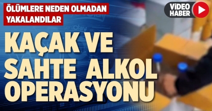 KAÇAK VE SAHTE ALKOL OPERASYONU
