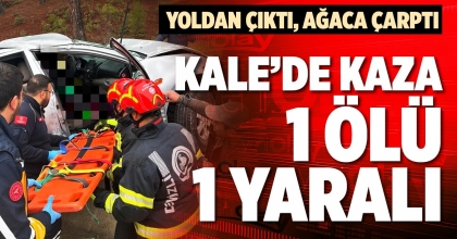KALE’DE KAZA 1 ÖLÜ 1 YARALI