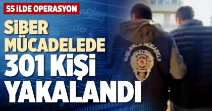 SİBER MÜCADELEDE 301 KİŞİ YAKALANDI