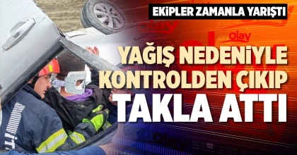 YAĞIŞ NEDENİYLE KONTROLDEN ÇIKIP TAKLA ATTI