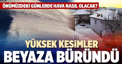 YÜKSEK KESİMLER BEYAZA BÜRÜNDÜ