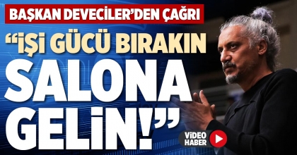 “İŞİ GÜCÜ BIRAKIN, SALONA GELİN!”