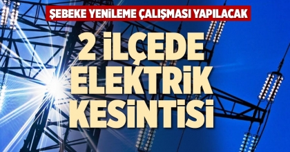 2 İLÇEDE ELEKTRİK KESİNTİSİ