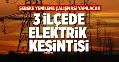 3 İLÇEDE ELEKTRİK KESİNTİSİ