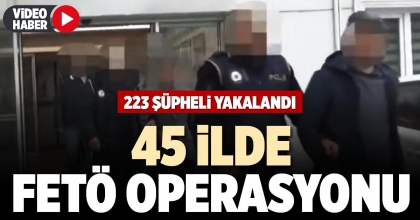 45 İLDE FETÖ OPERASYONU