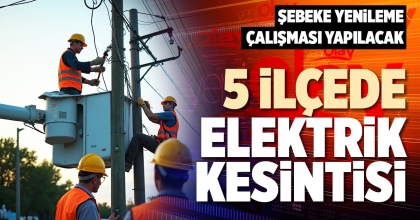5 İLÇEDE ELEKTRİK KESİNTİSİ