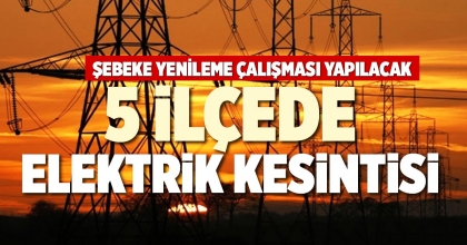 5 İLÇEDE ELEKTRİK KESİNTİSİ