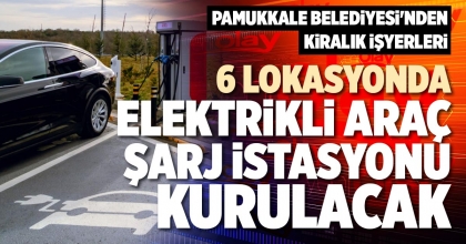 6 LOKASYONDA ELEKTRİKLİ ARAÇ ŞARJ İSTASYONU KURULACAK