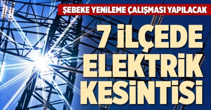 7 İLÇEDE ELEKTRİK KESİNTİSİ