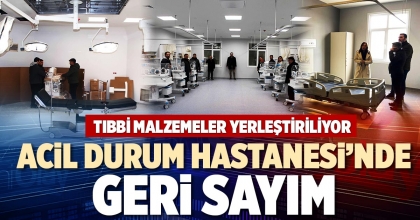 ACİL DURUM HASTANESİ’NDE GERİ SAYIM