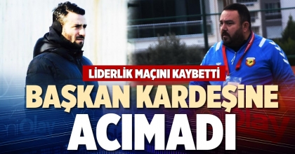 BAŞKAN KARDEŞİNE ACIMADI