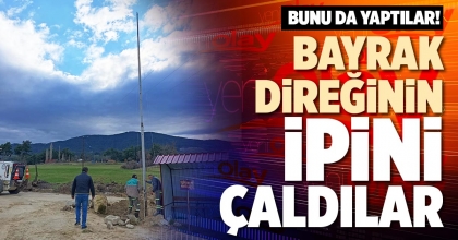 BAYRAK DİREĞİNİN İPİNİ ÇALDILAR