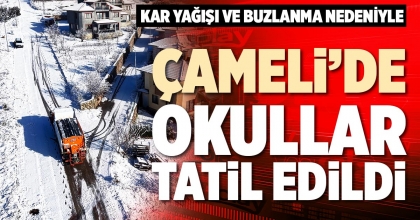 ÇAMELİ’DE OKULLAR TATİL EDİLDİ