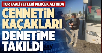 CENNETİN KAÇAKLARI DENETİME TAKILDI