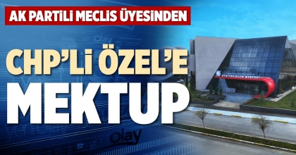 AK PARTİLİ MECLİS ÜYESİNDEN CHP’Lİ ÖZEL’E MEKTUP