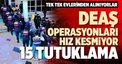 DEAŞ OPERASYONLARI HIZ KESMİYOR 15 TUTUKLAMA