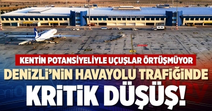 DENİZLİ’NİN HAVAYOLU TRAFİĞİNDE KRİTİK DÜŞÜŞ!