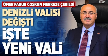 DENİZLİ VALİSİ DEĞİŞTİ İŞTE YENİ VALİ