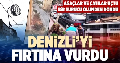 DENİZLİ’Yİ FIRTINA VURDU