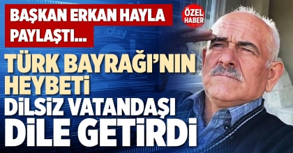 TÜRK BAYRAĞI’NIN HEYBETİ DİLSİZ VATANDAŞI DİLE GETİRDİ