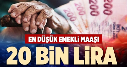 EN DÜŞÜK EMEKLİ MAAŞI 20 BİN LİRA