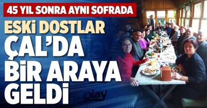 ESKİ DOSTLAR ÇAL’DA BİR ARAYA GELDİ