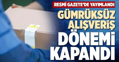 GÜMRÜKSÜZ ALIŞVERİŞ DÖNEMİ KAPANDI